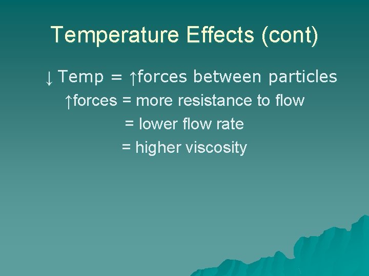 Temperature Effects (cont) ↓ Temp = ↑forces between particles ↑forces = more resistance to