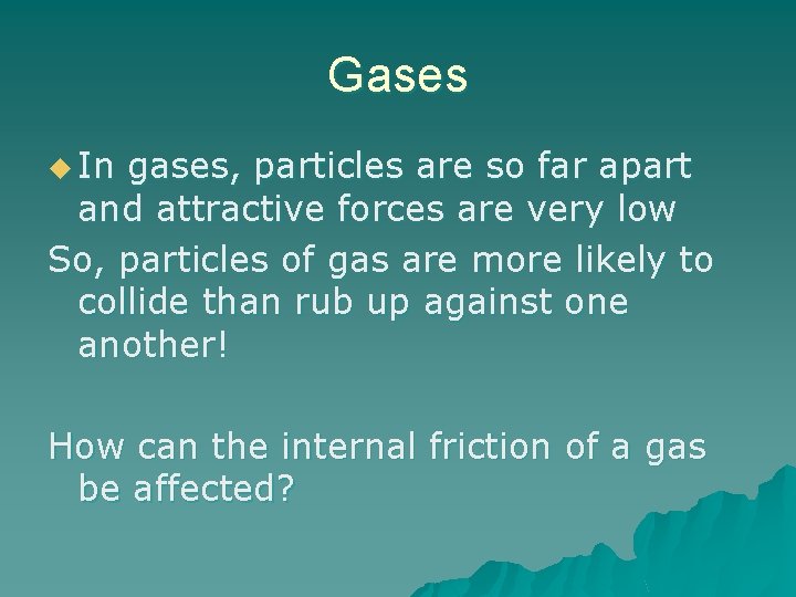 Gases u In gases, particles are so far apart and attractive forces are very