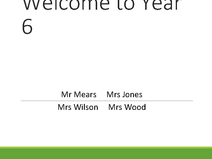 Welcome to Year 6 Mr Mears Mrs Jones Mrs Wilson Mrs Wood 