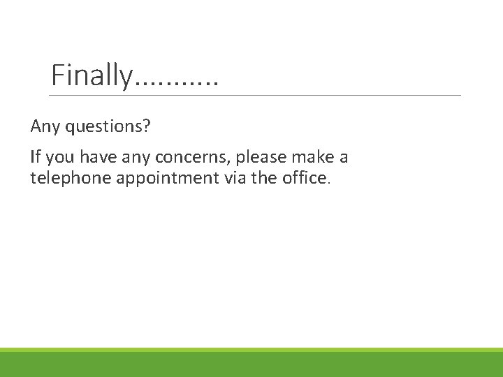 Finally. . . Any questions? If you have any concerns, please make a telephone