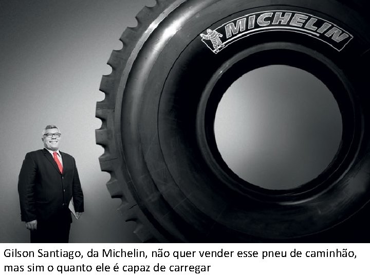 Gilson Santiago, da Michelin, não quer vender esse pneu de caminhão, mas sim o