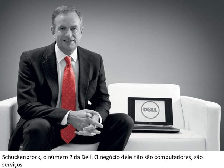 Schuckenbrock, o número 2 da Dell. O negócio dele não são computadores, são serviços