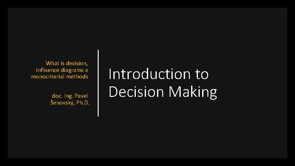 What is decision, influence diagrams a monocriterial methods doc. Ing. Pavel Šenovský, Ph. D.