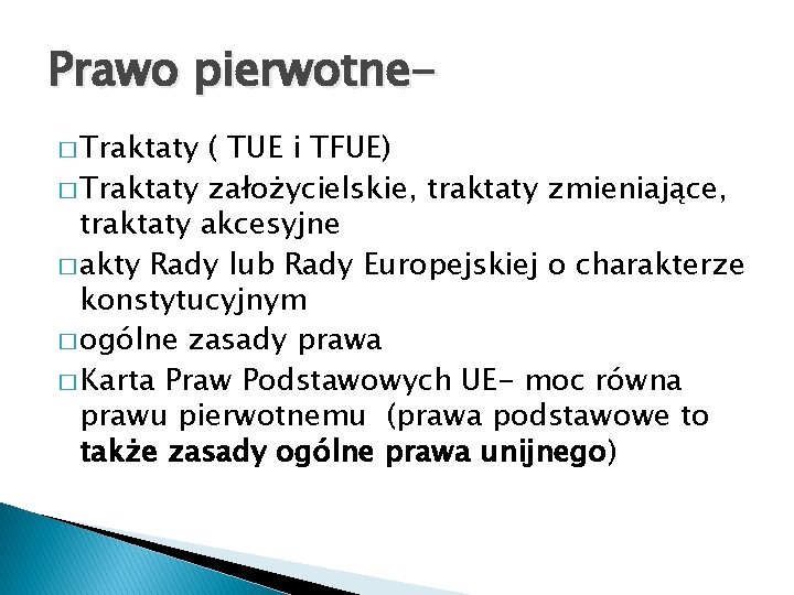 Prawo pierwotne� Traktaty ( TUE i TFUE) � Traktaty założycielskie, traktaty zmieniające, traktaty akcesyjne