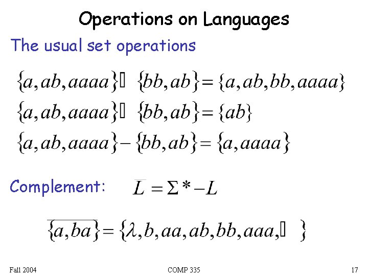 Operations on Languages The usual set operations Complement: Fall 2004 COMP 335 17 