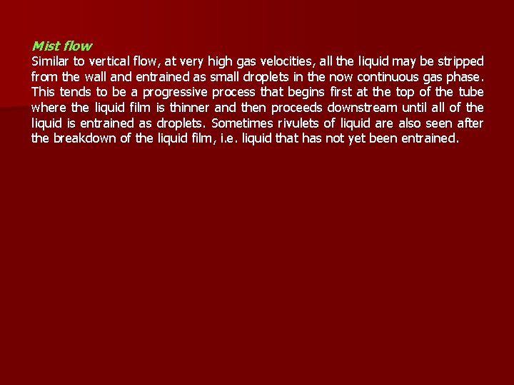 Mist flow Similar to vertical flow, at very high gas velocities, all the liquid