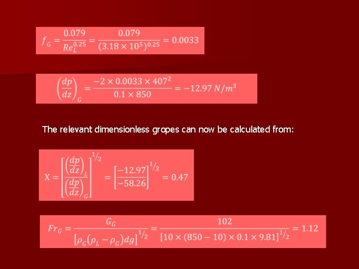 The relevant dimensionless gropes can now be calculated from: 