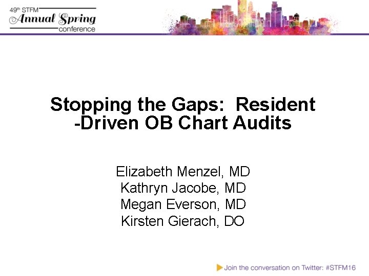 Stopping the Gaps: Resident -Driven OB Chart Audits Elizabeth Menzel, MD Kathryn Jacobe, MD