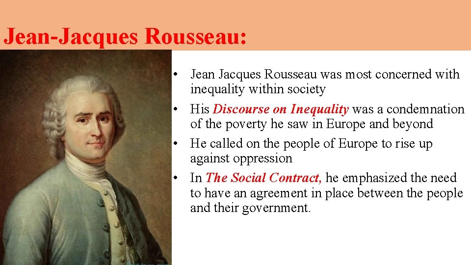 Jean-Jacques Rousseau: • Jean Jacques Rousseau was most concerned with inequality within society •