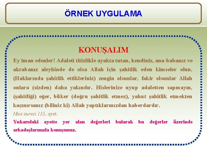 ÖRNEK UYGULAMA KONUŞALIM Ey iman edenler! Adaleti titizlikle ayakta tutan, kendiniz, ana-babanız ve akrabanız