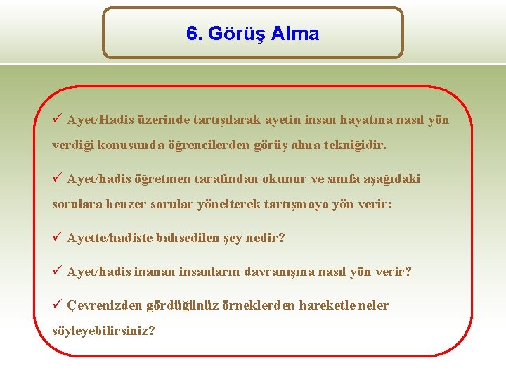 6. Görüş Alma ü Ayet/Hadis üzerinde tartışılarak ayetin insan hayatına nasıl yön verdiği konusunda