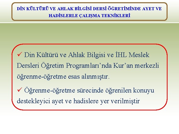 DİN KÜLTÜRÜ VE AHLAK BİLGİSİ DERSİ ÖĞRETİMİNDE AYET VE HADİSLERLE ÇALIŞMA TEKNİKLERİ ü Din