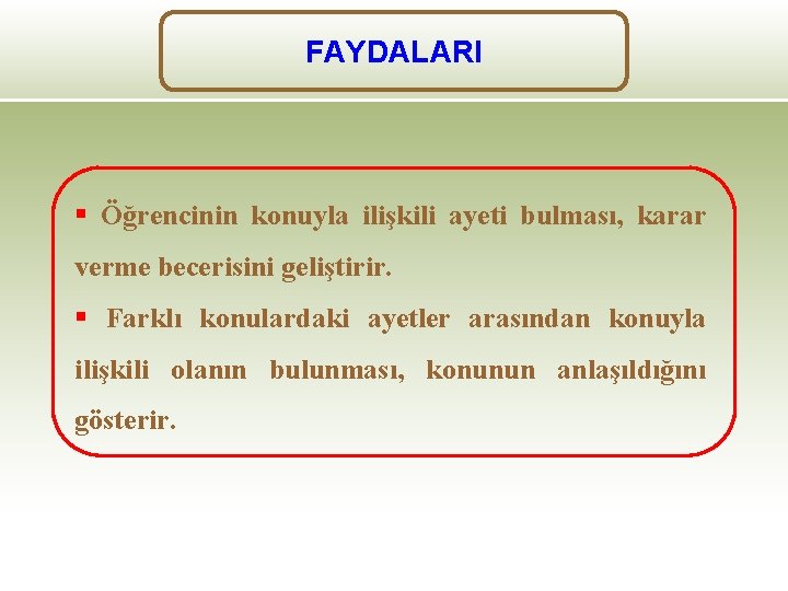 FAYDALARI § Öğrencinin konuyla ilişkili ayeti bulması, karar verme becerisini geliştirir. § Farklı konulardaki