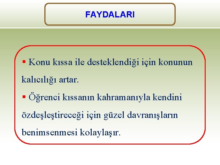 FAYDALARI § Konu kıssa ile desteklendiği için konunun kalıcılığı artar. § Öğrenci kıssanın kahramanıyla