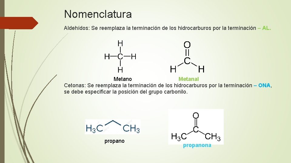 Nomenclatura Aldehídos: Se reemplaza la terminación de los hidrocarburos por la terminación – AL.