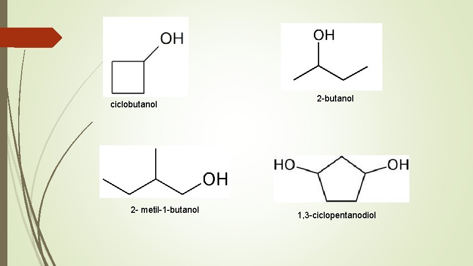 ciclobutanol 2 - metil-1 -butanol 2 -butanol 1, 3 -ciclopentanodiol 