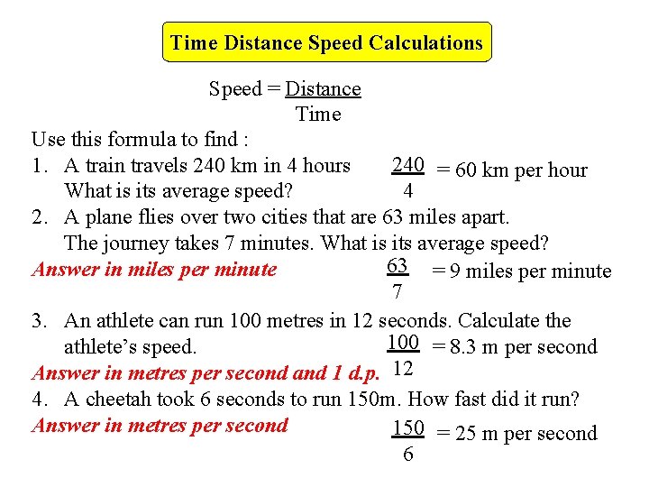 Time Distance Speed Calculations Speed = Distance Time Use this formula to find :