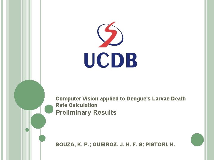 Computer Vision applied to Dengue’s Larvae Death Rate Calculation Preliminary Results SOUZA, K. P. Computer Vision applied to Dengue’s Larvae Death Rate Calculation Preliminary Results SOUZA, K. P.