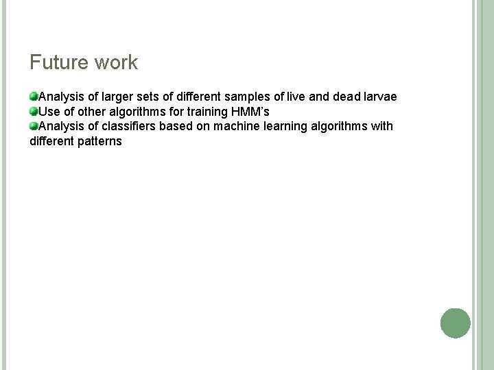 Future work Analysis of larger sets of different samples of live and dead larvae Future work Analysis of larger sets of different samples of live and dead larvae