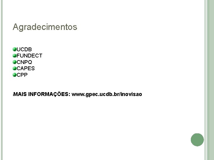 Agradecimentos UCDB FUNDECT CNPQ CAPES CPP MAIS INFORMAÇÕES: www. gpec. ucdb. br/inovisao l Agradecimentos UCDB FUNDECT CNPQ CAPES CPP MAIS INFORMAÇÕES: www. gpec. ucdb. br/inovisao l