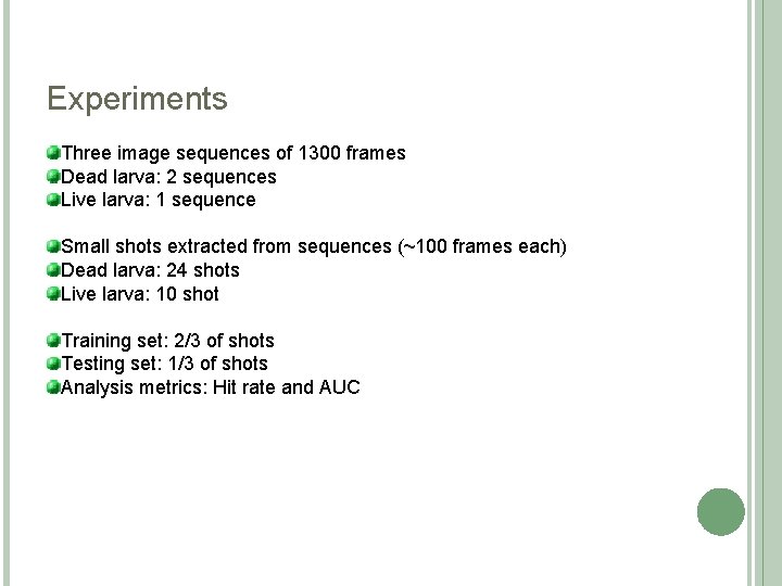 Experiments Three image sequences of 1300 frames Dead larva: 2 sequences Live larva: 1 Experiments Three image sequences of 1300 frames Dead larva: 2 sequences Live larva: 1