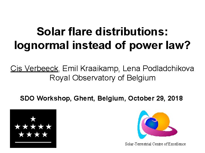 Solar flare distributions: lognormal instead of power law? Cis Verbeeck, Emil Kraaikamp, Lena Podladchikova