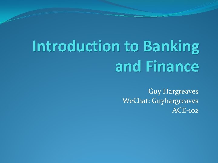 Introduction to Banking and Finance Guy Hargreaves We. Chat: Guyhargreaves ACE-102 