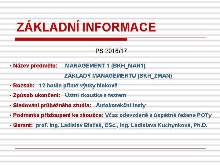 ZÁKLADNÍ INFORMACE PS 2016/17 • Název předmětu: MANAGEMENT 1 (BKH_MAN 1) ZÁKLADY MANAGEMENTU (BKH_ZMAN) ZÁKLADNÍ INFORMACE PS 2016/17 • Název předmětu: MANAGEMENT 1 (BKH_MAN 1) ZÁKLADY MANAGEMENTU (BKH_ZMAN)
