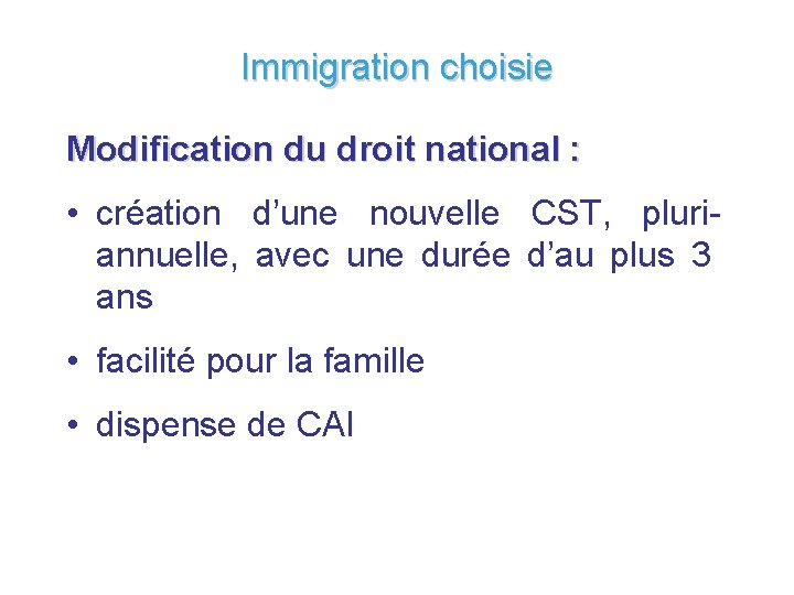 Immigration choisie Modification du droit national : • création d’une nouvelle CST, pluriannuelle, avec