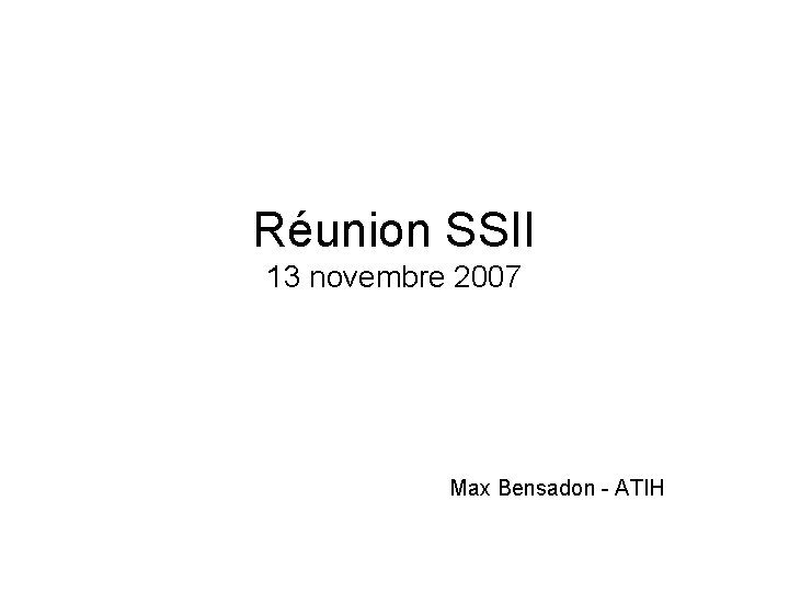 Réunion SSII 13 novembre 2007 Max Bensadon - ATIH 