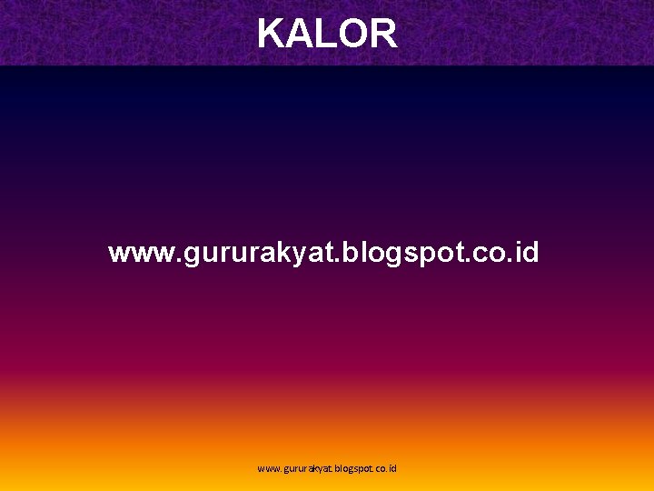 KALOR www. gururakyat. blogspot. co. id 