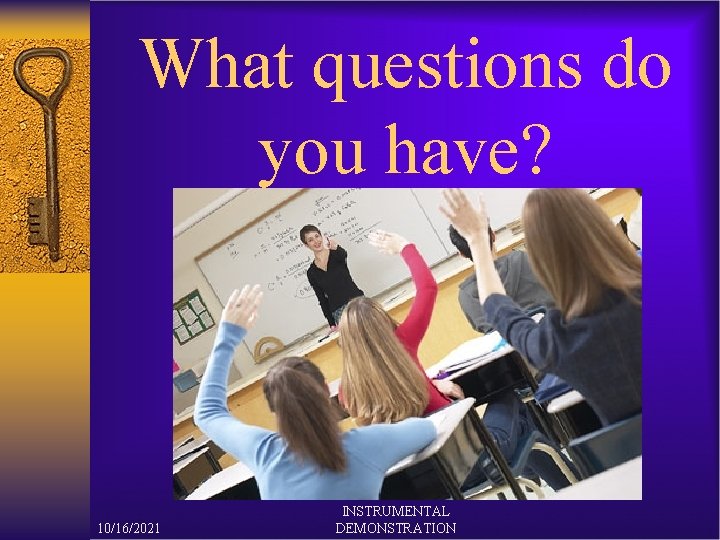 What questions do you have? 10/16/2021 INSTRUMENTAL DEMONSTRATION 