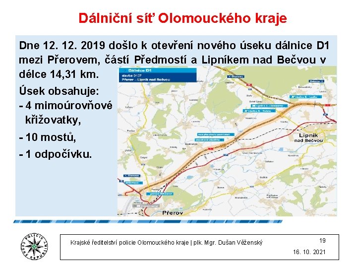 Dálniční síť Olomouckého kraje Dne 12. 2019 došlo k otevření nového úseku dálnice D