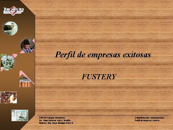 Perfil de empresas exitosas FUSTERY ITESM Campus Monterrey. Lic. Juan Gerardo Garza Treviño. Elaboró: