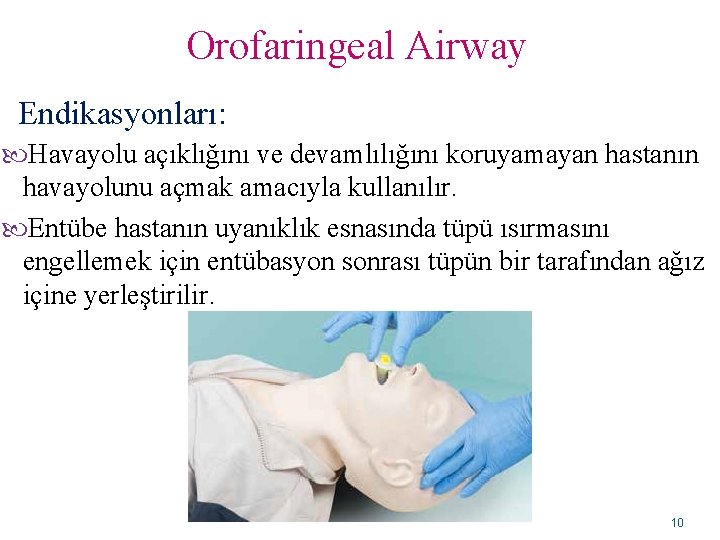 Orofaringeal Airway Endikasyonları: Havayolu açıklığını ve devamlılığını koruyamayan hastanın havayolunu açmak amacıyla kullanılır. Entübe