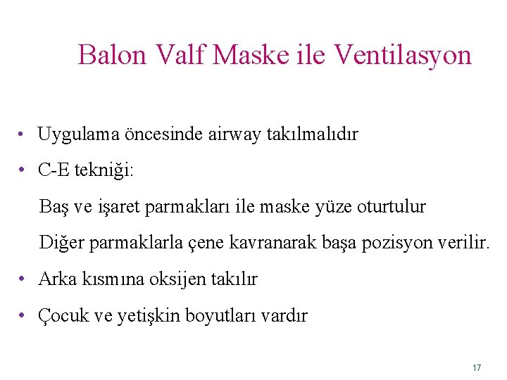 Balon Valf Maske ile Ventilasyon • Uygulama öncesinde airway takılmalıdır • C-E tekniği: Baş