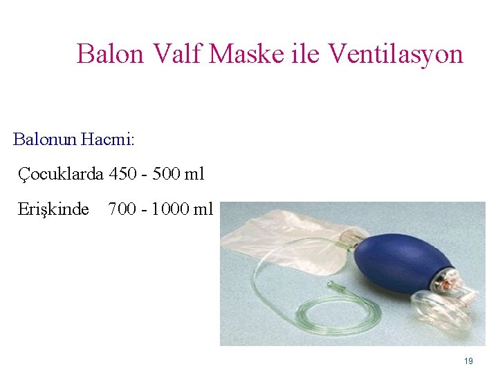 Balon Valf Maske ile Ventilasyon Balonun Hacmi: Çocuklarda 450 - 500 ml Erişkinde 700