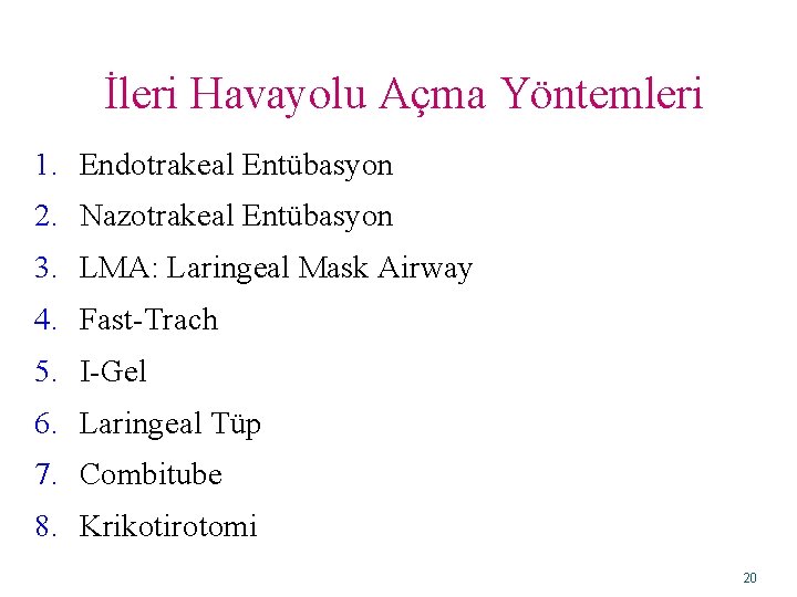 İleri Havayolu Açma Yöntemleri 1. Endotrakeal Entübasyon 2. Nazotrakeal Entübasyon 3. LMA: Laringeal Mask