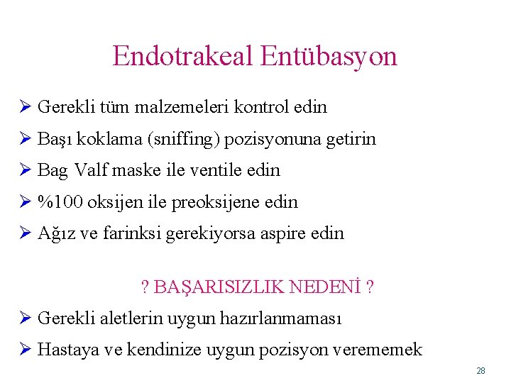 Endotrakeal Entübasyon Ø Gerekli tüm malzemeleri kontrol edin Ø Başı koklama (sniffing) pozisyonuna getirin