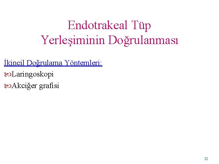 Endotrakeal Tüp Yerleşiminin Doğrulanması İkincil Doğrulama Yöntemleri: Laringoskopi Akciğer grafisi 32 