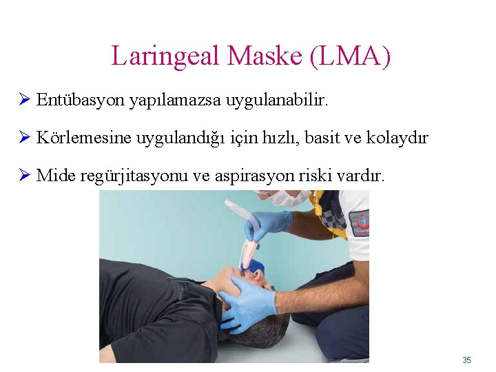 Laringeal Maske (LMA) Ø Entübasyon yapılamazsa uygulanabilir. Ø Körlemesine uygulandığı için hızlı, basit ve