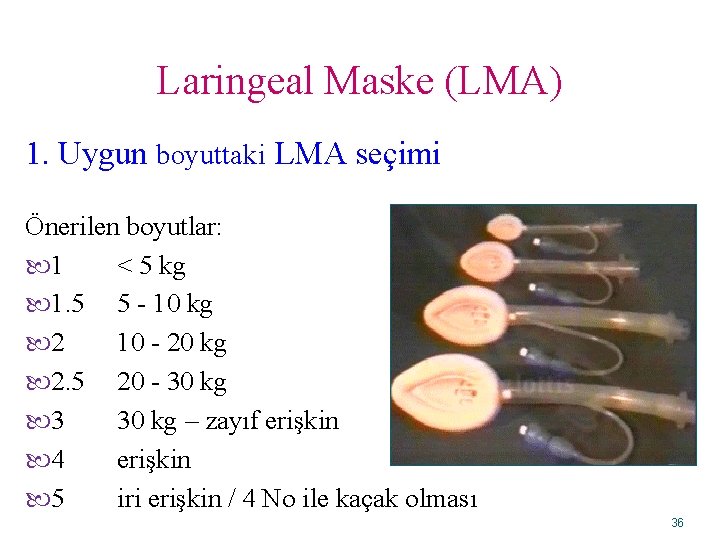 Laringeal Maske (LMA) 1. Uygun boyuttaki LMA seçimi Önerilen boyutlar: 1 < 5 kg