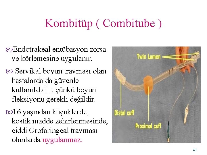 Kombitüp ( Combitube ) Endotrakeal entübasyon zorsa ve körlemesine uygulanır. Servikal boyun travması olan