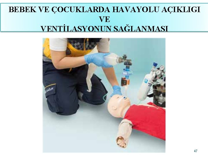 BEBEK VE ÇOCUKLARDA HAVAYOLU AÇIKLIGI VE VENTİLASYONUN SAĞLANMASI 47 