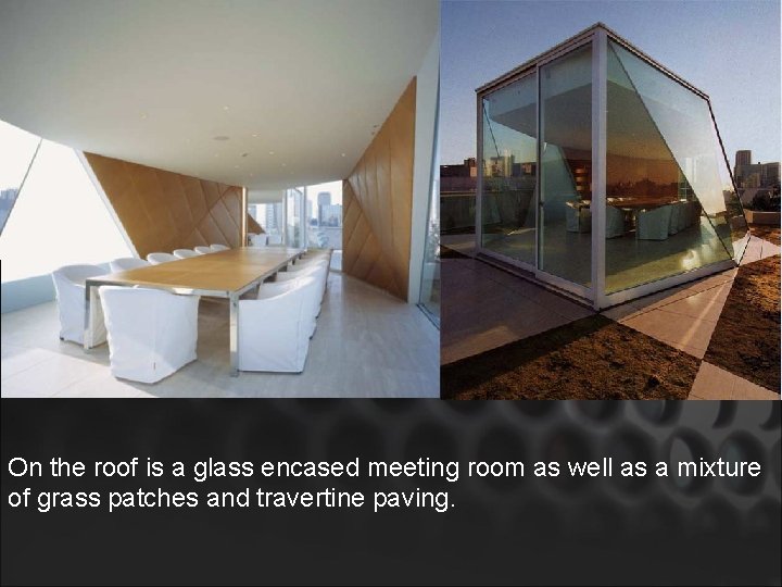 On the roof is a glass encased meeting room as well as a mixture