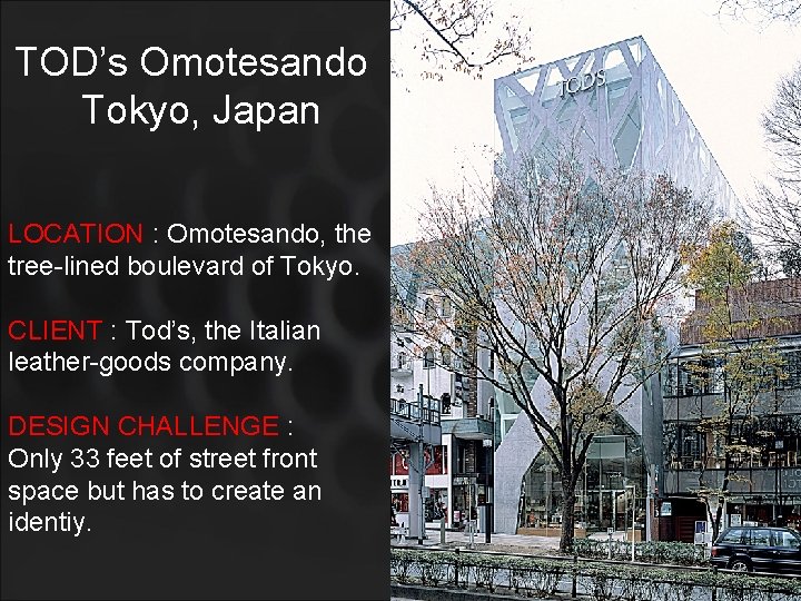 TOD’s Omotesando Tokyo, Japan LOCATION : Omotesando, the tree-lined boulevard of Tokyo. CLIENT :