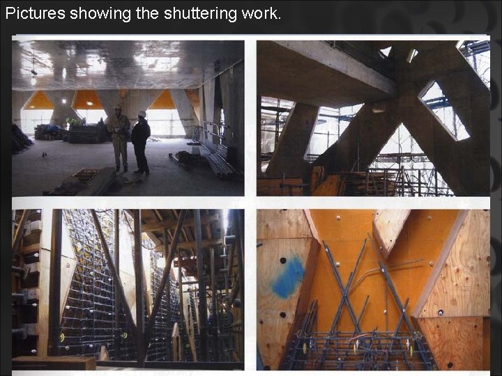 Pictures showing the shuttering work. 