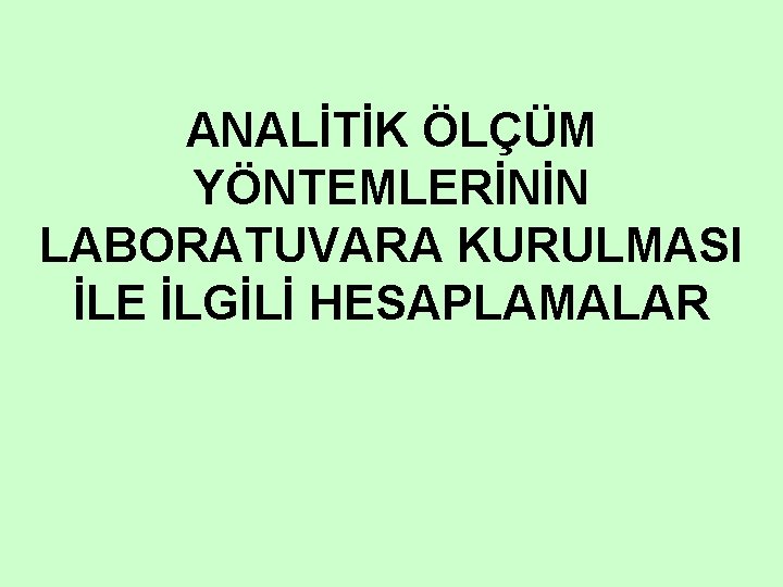 ANALİTİK ÖLÇÜM YÖNTEMLERİNİN LABORATUVARA KURULMASI İLE İLGİLİ HESAPLAMALAR 