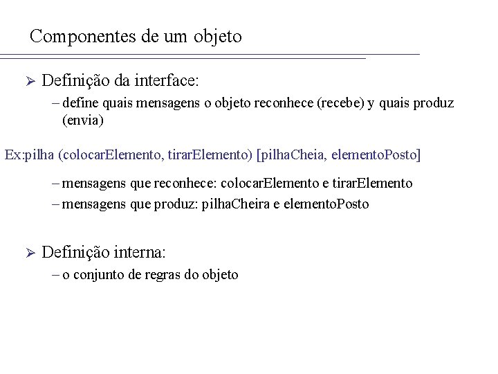 Componentes de um objeto Ø Definição da interface: – define quais mensagens o objeto