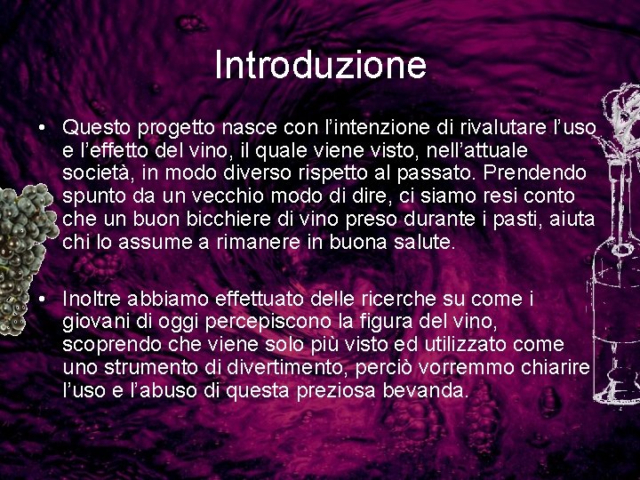 Introduzione • Questo progetto nasce con l’intenzione di rivalutare l’uso e l’effetto del vino,